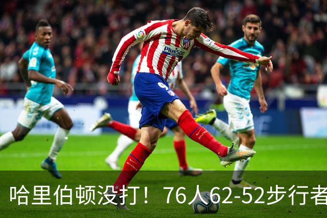 哈里伯顿没打！76人62-52步行者，看数据：他是头号功臣！