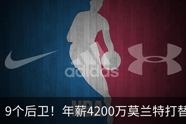 9个后卫！年薪4200万莫兰特打替补？西部最畸形球队真头疼